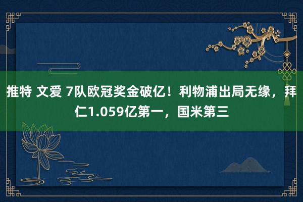 推特 文爱 7队欧冠奖金破亿！利物浦出局无缘，拜仁1.059亿第一，国米第三